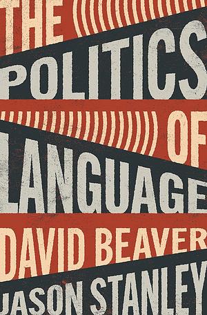 The Politics of Language by David Beaver, Jason Stanley