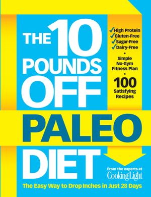 The 10 Pounds Off Paleo Diet: The Easy Way to Drop Inches in Just 28 Days by The Editors of Cooking Light, The Editors of Cooking Light, John Hastings