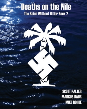 Deaths on the Nile: The Reich Without Hitler Book 2 by Markus Baur, Scott Palter, Mike Rohde