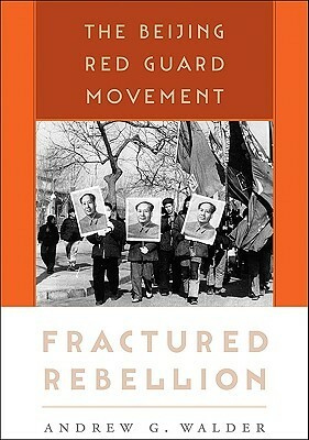 Fractured Rebellion: The Beijing Red Guard Movement by Andrew G. Walder