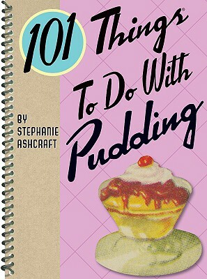 101 Things to Do with Pudding by Stephanie Ashcraft