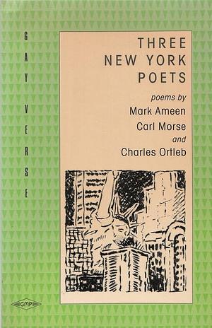 Three New York Poets by Charles Ortleb, Carl Morse, Mark Ameen