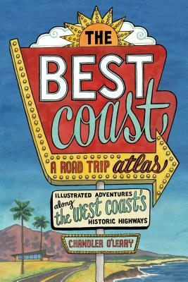 The Best Coast: A Road Trip Atlas: Illustrated Adventures Along the West Coast's Historic Highways by Chandler O'Leary