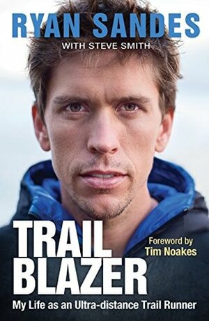 Trail Blazer: My Life as an Ultra-distance Runner by Ryan Sandes, Steve Smith