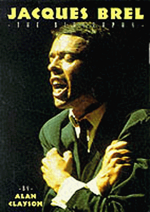 Jacques Brel: The Biography by Alan Clayson