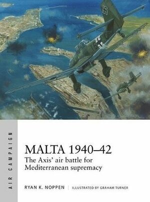 Malta 1940-42: The Axis' Air Battle for Mediterranean Supremacy by Ryan K. Noppen, Wiek Luijken