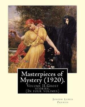 Masterpieces of Mystery (1920). By: Joseph Lewis French: Volume II.Ghost stories.(In four volimes) by Joseph Lewis French