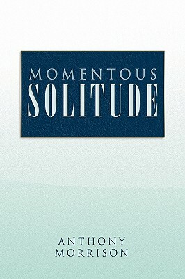 Momentous Solitude by Anthony Morrison