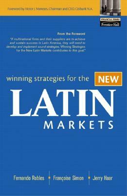Winning Strategies for the New Latin Markets by Francoise Simon, Fernando Robles, Jerry Haar