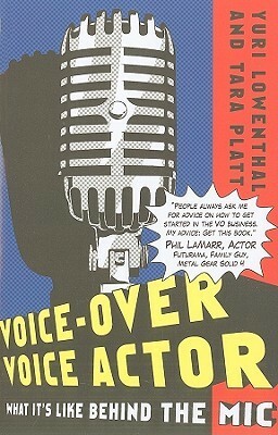 Voice-Over Voice Actor: What It's Like Behind the Mic by Yuri Lowenthal, Tara Platt