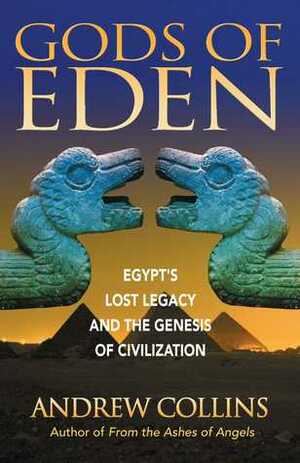 Gods of Eden: Egypt's Lost Legacy and the Genesis of Civilization by Andrew Collins