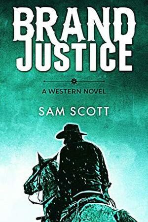 Brand Justice: A Classic Western by Sam Scott
