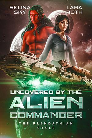 Uncovered by the Alien Commander by Lara Roth, Selina Sky