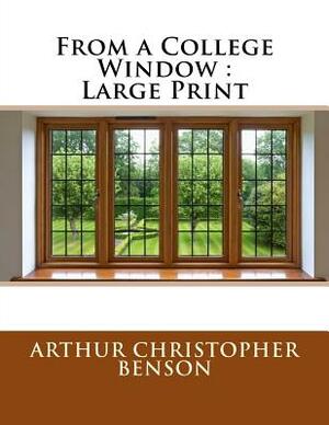 From a College Window: Large Print by Arthur Christopher Benson