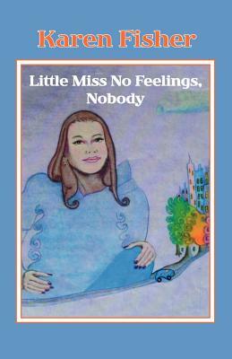 Little Miss No Feelings, Nobody by Karen Fisher