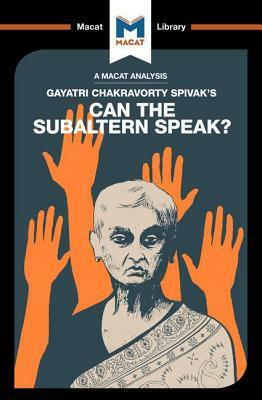 An Analysis of Gayatri Chakravorty Spivak's Can the Subaltern Speak? by Graham Riach