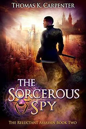 The Sorcerous Spy by Thomas K. Carpenter