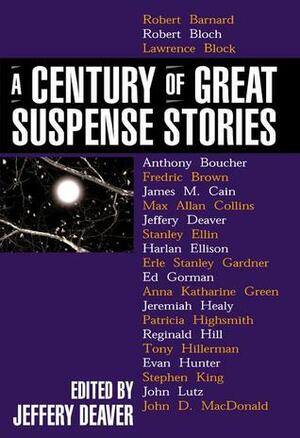 A Century of Great Suspense Stories by John D. MacDonald, Harlan Ellison, Janwillem van de Wetering, Jeffery Deaver, Reginald Hill, Erle Stanley Gardner, Margaret Millar, Anthony Boucher, Marcia Muller, Ross Macdonald, Evan Hunter, Bill Pronzini, Lisa Scottoline, Patricia Highsmith, James M. Cain, Robert Bloch, John Lutz, Fredric Brown, Anna Katharine Green, Lawrence Block, Mickey Spillane, Sharyn McCrumb, Donald E. Westlake, Georges Simenon, Tony Hillerman, Robert Barnard, Steve Martini, Ellery Queen, Rex Stout, Max Allan Collins, Stanley Ellin, Ed Gorman, Stephen King, Sara Paretsky, Jeremiah Healy, Michael Malone, Ed McBain, Ruth Rendell