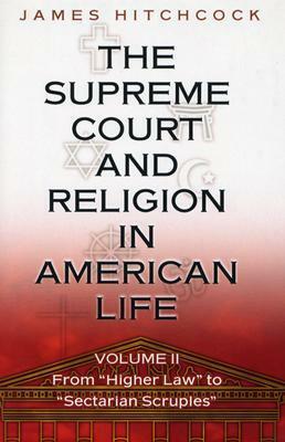 The Supreme Court and Religion in American Life: Volume II, from Higher Law to Sectarian Scruples by Robert P. George, James Hitchcock