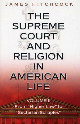 The Supreme Court and Religion in American Life: Volume II, from Higher Law to Sectarian Scruples by Robert P. George, James Hitchcock
