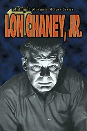 Midnight Marquee Actors Series: Lon Chaney, Jr. by Gary Svehla