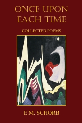 Once Upon Each Time: Collected Poems by E. M. Schorb