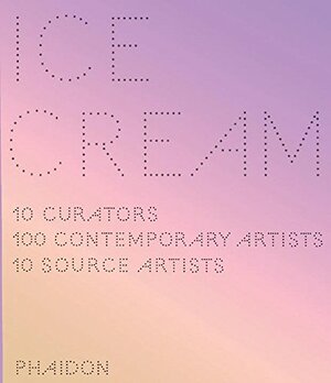 Ice Cream: Contemporary Art in Culture by Ten Curators