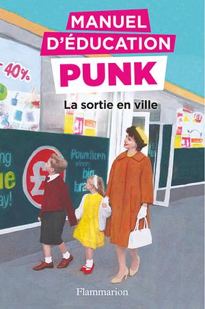 Manuel d'éducation punk : La sortie en ville by Miriam Elia, Ezra Elia