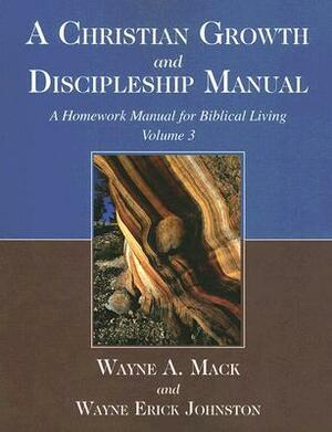 A Christian Growth and Discipleship Manual, Volume 3: A Homework Manual for Biblical Living by Wayne A. Mack