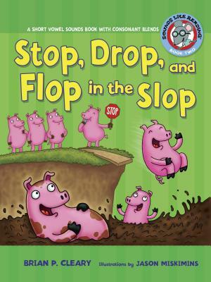 #2 Stop, Drop, and Flop in the Slop: A Short Vowel Sounds Book with Consonant Blends by Brian P. Cleary