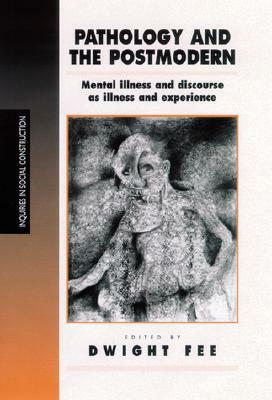 Pathology and the Postmodern: Mental Illness as Discourse and Experience by 