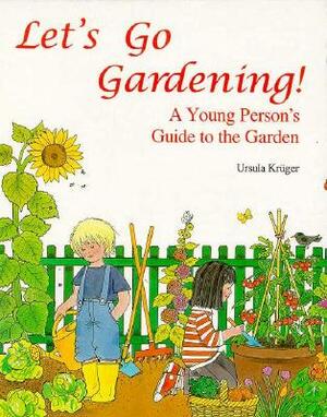 Let's Go Gardening: A Young Person's Guide to the Garden by Ursula Kruger