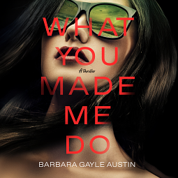 What You Made Me Do by Barbara Gayle Austin