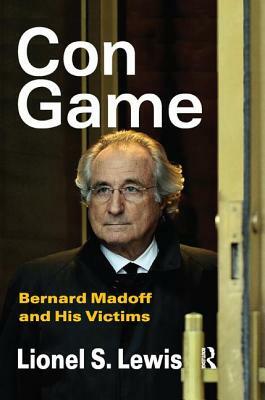 Con Game: Bernard Madoff and His Victims by Lionel S. Lewis