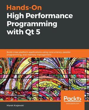 Hands-On High Performance Programming with Qt 5 by Marek Krajewski