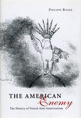 The American Enemy: The History of French Anti-Americanism by Philippe Roger