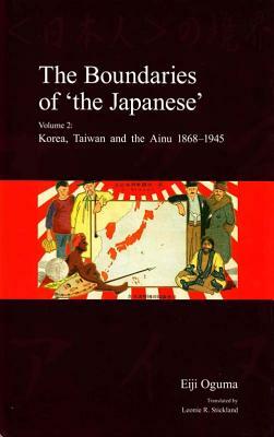 The Boundaries of 'the Japanese': Volume 2: Korea, Taiwan and the Ainu 1868-1945 by Eiji Oguma