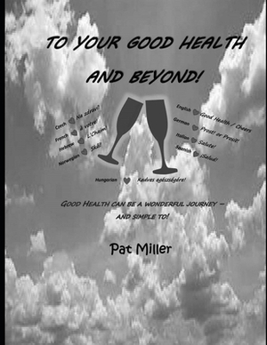 To Your Good Health and Beyond by Pat Miller