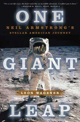 One Giant Leap: Neil Armstrong's Stellar American Journey by Leon Wagener