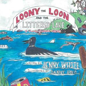 Loony the Loon and the Littered Lake: A Junior Rabbit Series by Jenny White