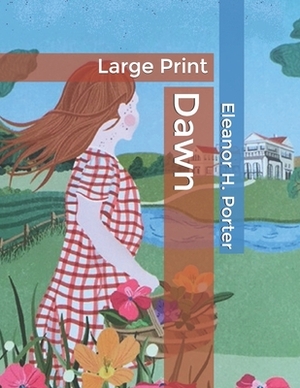 Dawn: Large Print by Eleanor H. Porter