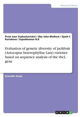 Evaluation of genetic diversity of jackfruit (Artocapus heterophyllus Lam) varieties based on sequence analysis of the rbcL gene by Sajeshkumar N. K., Jiby John Mathew, Prem Jose Vazhacharickal