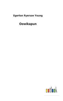 Oowikapun by Egerton Ryerson Young