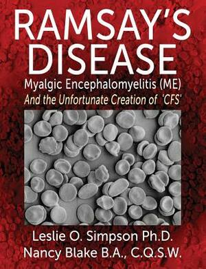 Ramsay's Disease - Myalgic Encephalomyelitis (Me) and the Unfortunate Creation of 'Cfs' by Nancy Blake, Leslie O. Simpson