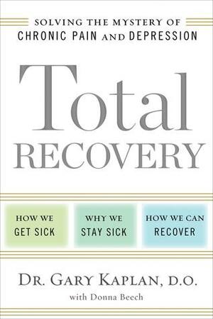Total Recovery: Solving the Mystery of Chronic Pain and Depression by Donna Beech, Gary Kaplan