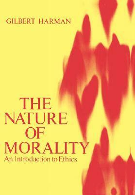 The Nature of Morality: An Introduction to Ethics by Gilbert Harman