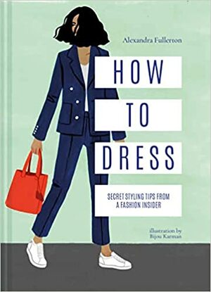 How to Dress: Secret Styling Tips from a Fashion Insider by Alexandra Fullerton