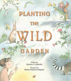 Planting the Wild Garden by Kathryn O. Galbraith