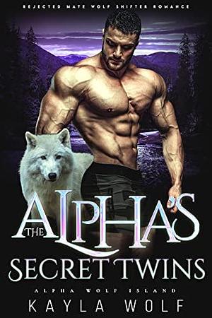 The Alpha's Secret Twins by Kayla Wolf, Kayla Wolf