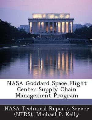 NASA Goddard Space Flight Center Supply Chain Management Program by Michael P. Kelly